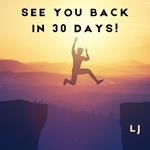 See You Back in 30 Days!