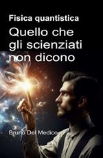 Fisica quantistica. Quello che gli scienziati non dicono.