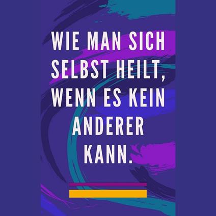Wie man sich selbst heilt, wenn es kein anderer kann.