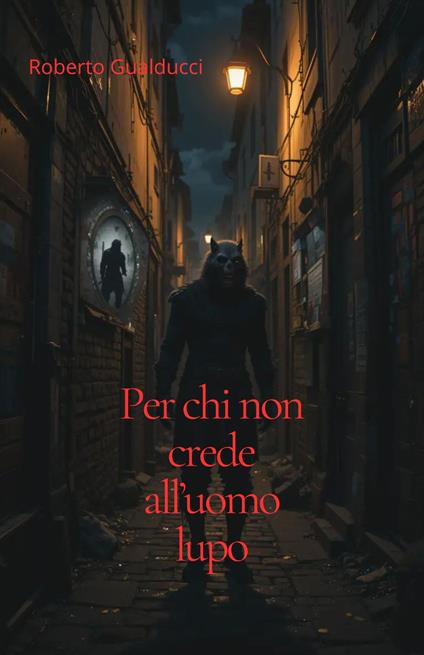 Per chi non crede all'uomo lupo - Roberto Gualducci - ebook