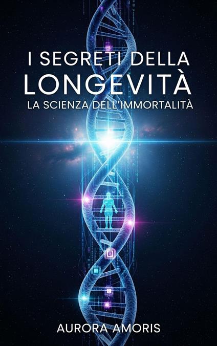 I Segreti della Longevità - Aurora Amoris - ebook
