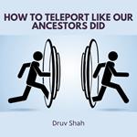 How to Teleport Like Our Ancestors Did