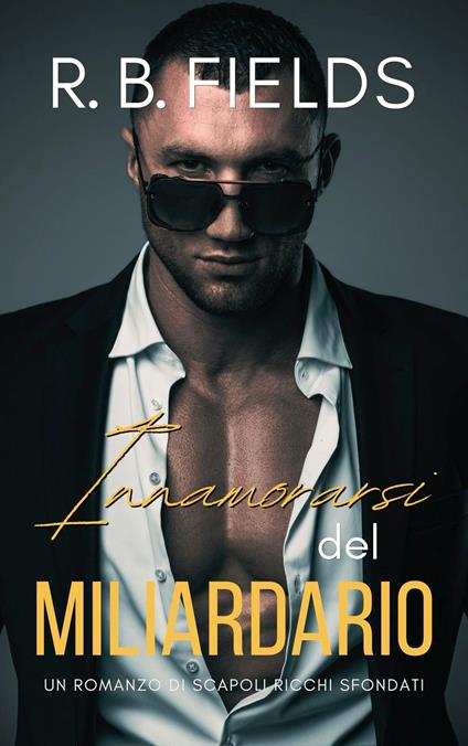 Innamorarsi del Miliardario - R. B. Fields - ebook