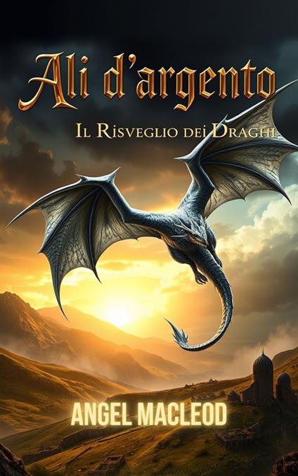 Ali d'Argento: il Risveglio dei Draghi - Angel MacLeod - ebook