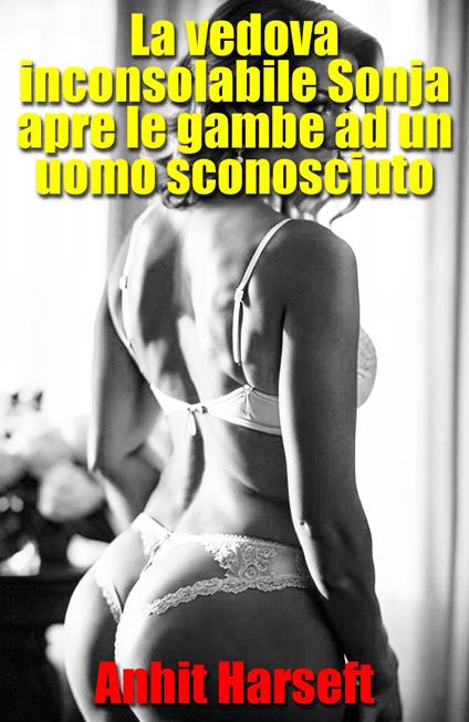La vedova inconsolabile Sonja apre le gambe ad un uomo sconosciuto - Anhit Harseft - ebook