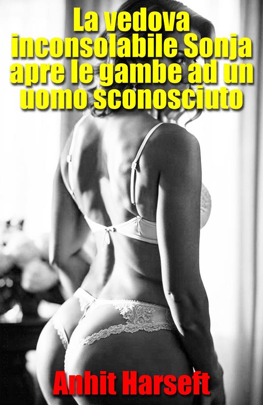 La vedova inconsolabile Sonja apre le gambe ad un uomo sconosciuto - Anhit Harseft - ebook