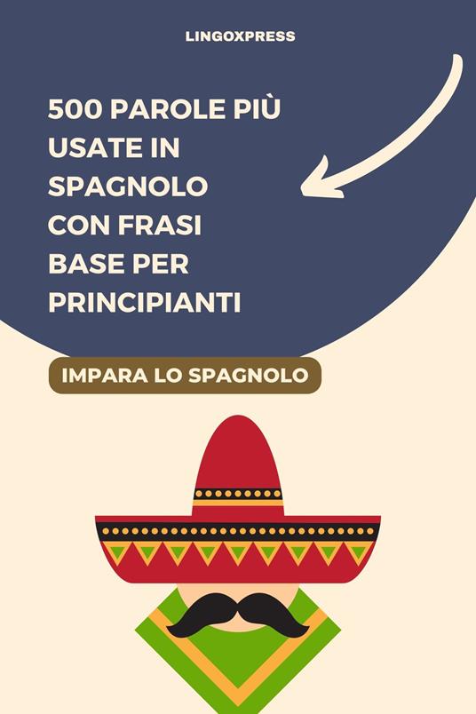 500 Parole più Usate in Spagnolo con Frasi Base per Principianti - lingoXpress - ebook