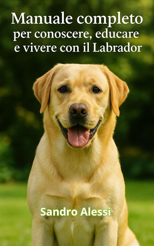Manuale completo per conoscere, educare e vivere con il Labrador - Sandro Alessi - ebook