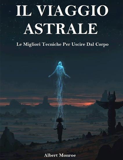 Il Viaggio Astrale - Albert Monroe - ebook
