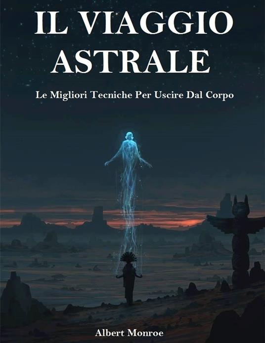 Il Viaggio Astrale - Albert Monroe - ebook