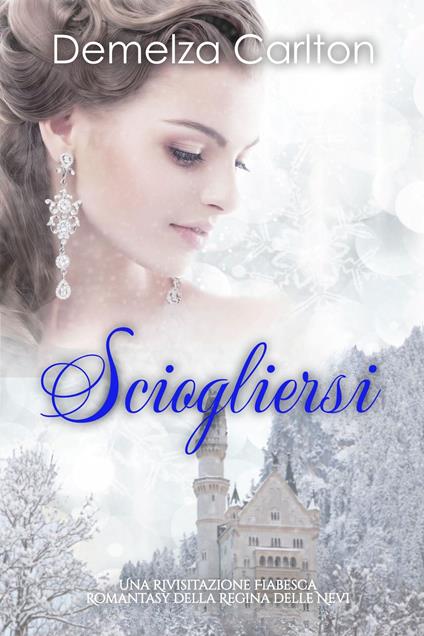 Sciogliersi: Una Rivisitazione Fiabesca Romantasy della Regina delle Nevi - Demelza Carlton - ebook