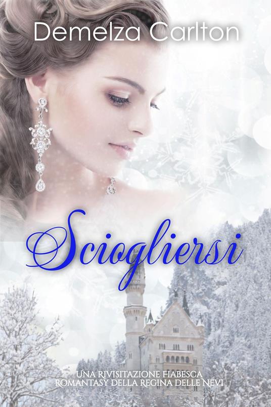 Sciogliersi: Una Rivisitazione Fiabesca Romantasy della Regina delle Nevi - Demelza Carlton - ebook