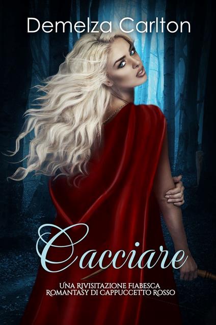 Cacciare: Una Rivisitazione Fiabesca Romantasy di Cappuccetto Rosso - Demelza Carlton - ebook