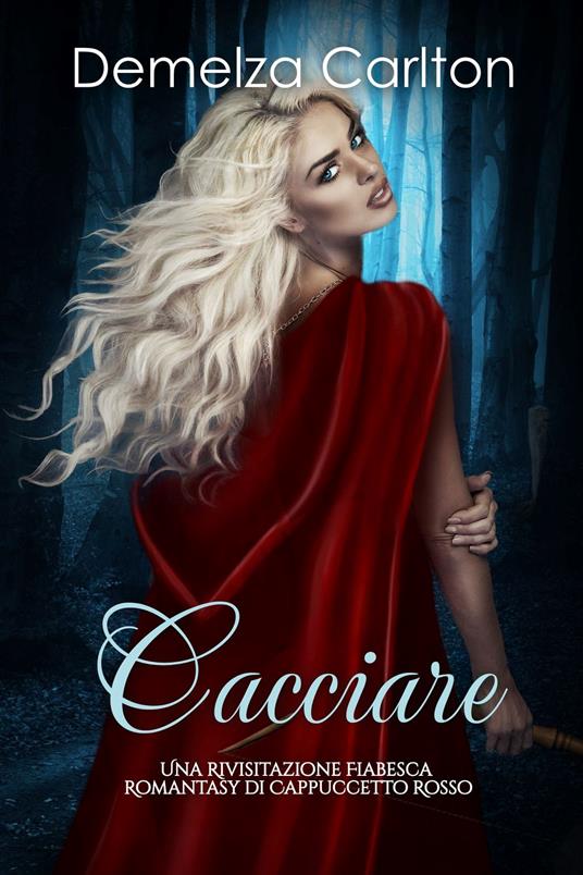 Cacciare: Una Rivisitazione Fiabesca Romantasy di Cappuccetto Rosso - Demelza Carlton - ebook