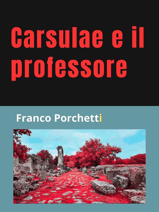 Carsulae e il professore - Franco Porchetti - ebook