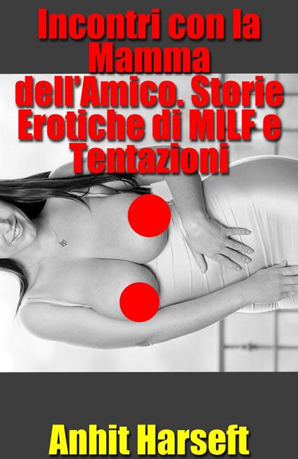 Incontri con la Mamma dell’Amico. Storie Erotiche di MILF e Tentazioni - Anhit Harseft - ebook