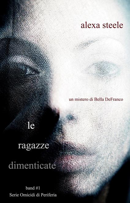 Le Ragazze Dimenticate (Libro n°1 della serie Omicidi di Periferia) - Alexa Steele - ebook
