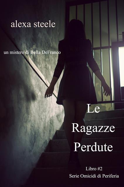 Le Ragazze Perdute (Libro n°2 della serie Omicidi di Periferia) - Alexa Steele - ebook