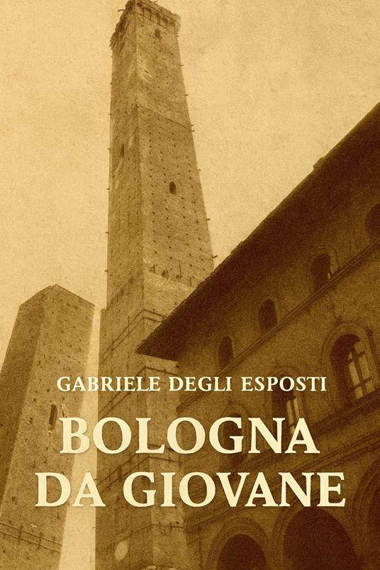 Bologna da giovane - GABRIELE DEGLI ESPOSTI - ebook