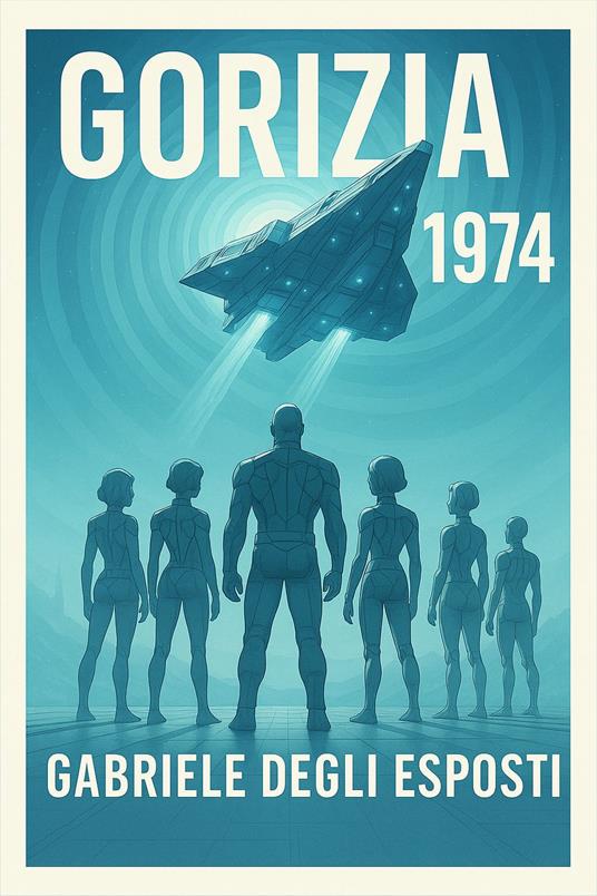 Gorizia 1974 - GABRIELE DEGLI ESPOSTI - ebook