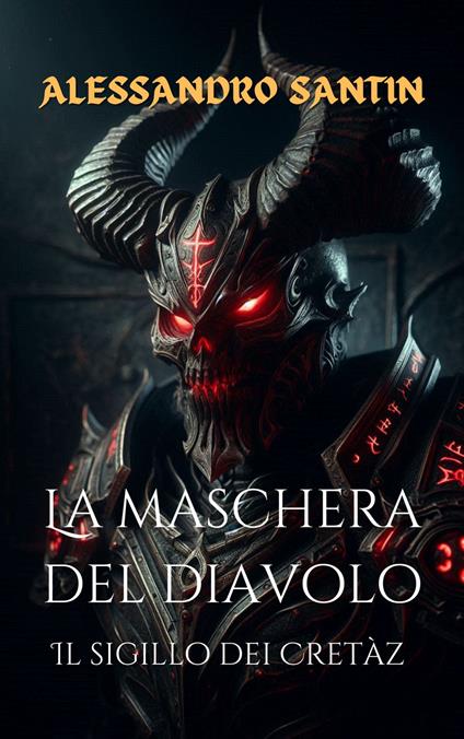 LA MASCHERA DEL DIAVOLO: IL SIGILLO DEI CRETAZ - Alessandro Santin - ebook
