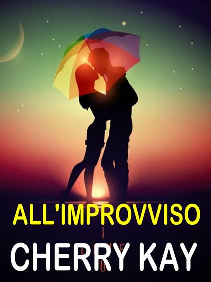 All'improvviso - Cherry Kay - ebook