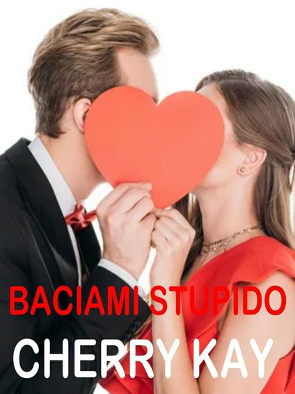 Baciami stupido - Cherry Kay - ebook