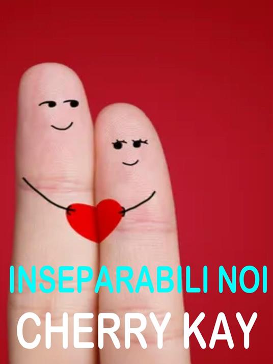 Inseparabili noi - Cherry Kay - ebook