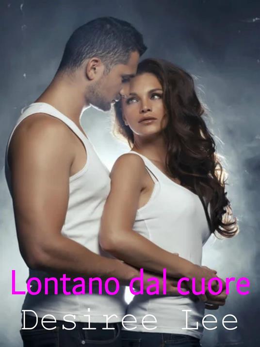 Lontano dal cuore - Desiree Lee - ebook