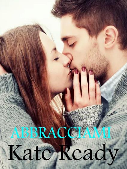 Abbracciami - Kate Ready - ebook