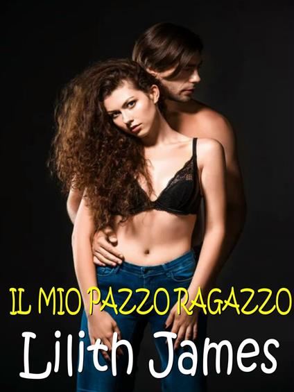 Il mio pazzo ragazzo - Lilith James - ebook
