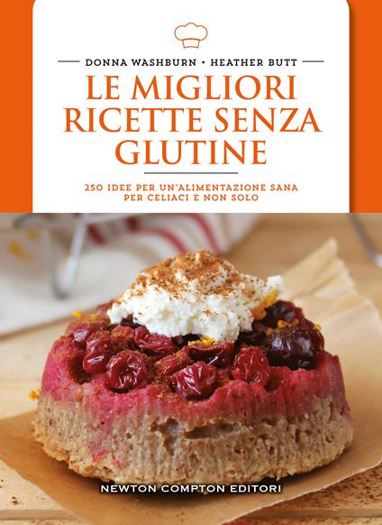 Le migliori ricette senza glutine. 250 idee per un'alimentazione sana per celiaci e non solo - Donna Washburn,Heather Butt - copertina
