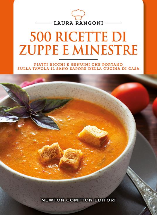 500 ricette di zuppe e minestre. Piatti ricchi e genuini che portano sulla tavola il sano sapore della cucina - Laura Rangoni - copertina