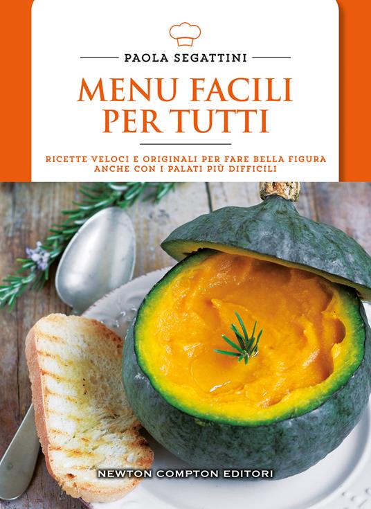 Menu facili per tutti. Ricette veloci e originali per fare bella figura anche con i palati più difficili - Paola Segattini - copertina