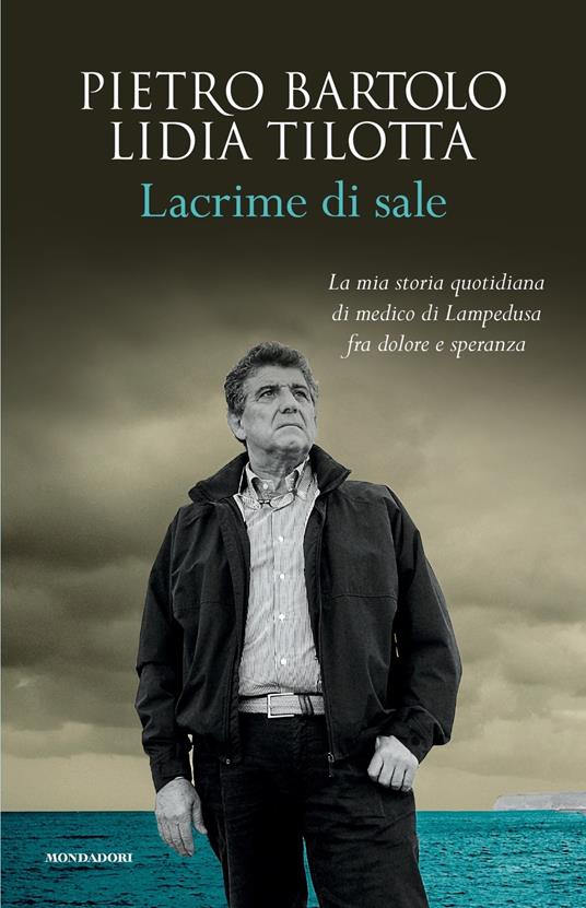 Lacrime di sale. La mia storia quotidiana di medico di Lampedusa fra dolore e speranza - Pietro Bartolo,Lidia Tilotta - copertina