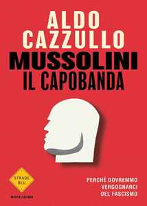 Libro Mussolini il capobanda. Perché dovremmo vergognarci del fascismo. Copia autografata Aldo Cazzullo