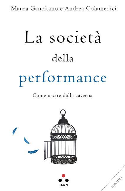 La società della performance. Come uscire dalla caverna. Copia autografata - Maura Gancitano,Andrea Colamedici - copertina