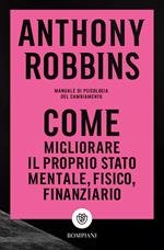 Come migliorare il proprio stato mentale, fisico e finanziario. Manuale di psicologia del cambiamento