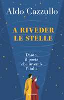 Libro  A riveder le stelle. Dante, il poeta che inventò l'Italia  Aldo Cazzullo