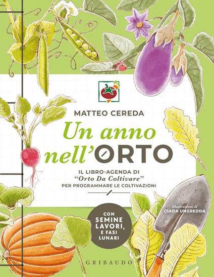 Un anno nell'orto. Il libro-agenda di «Orto Da Coltivare» per programmare le coltivazioni. Copia autografata - Matteo Cereda - copertina