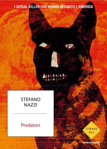 Predatori. I serial killer che hanno segnato l'America. Copia autografata - Stefano Nazzi - copertina