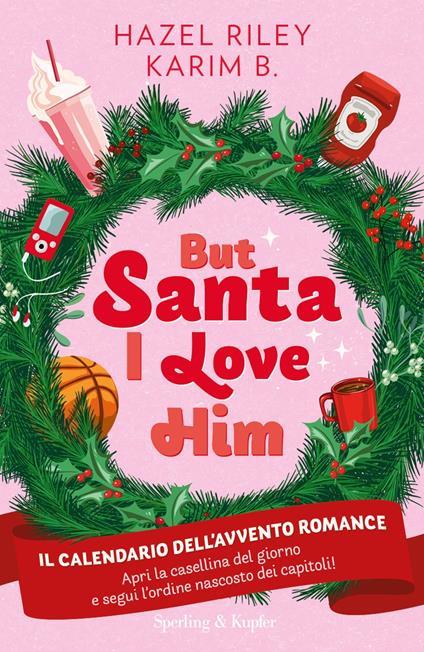 But Santa, I love him. Il calendario dell'avvento Romance. Copia autografata su ex libris - Hazel Riley,Karim B. - copertina