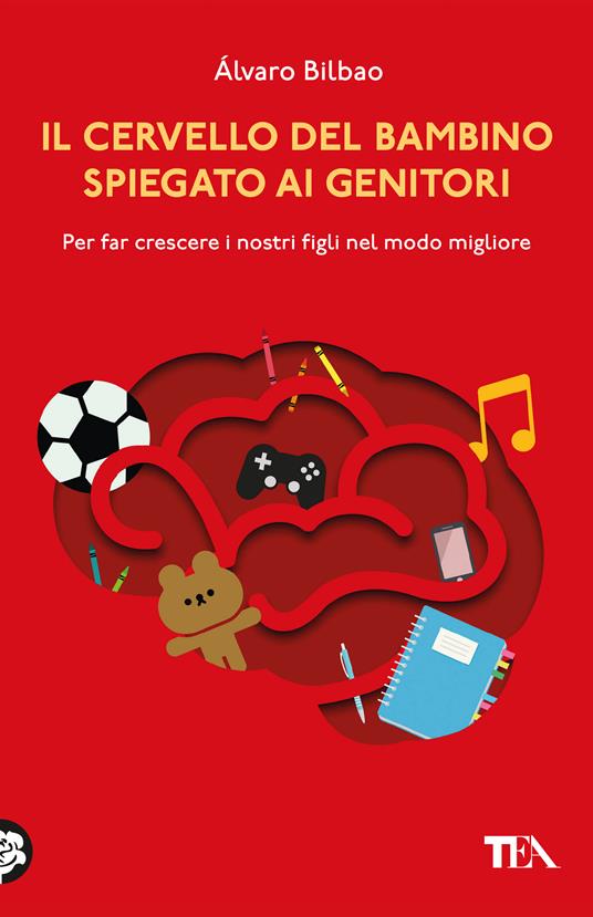 Il cervello del bambino spiegato ai genitori. Come crescere i nostri figli nel modo migliore -  Alvaro Bilbao - copertina