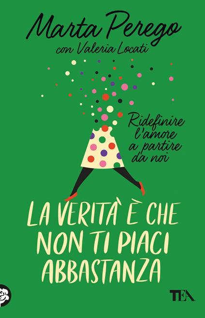La verità è che non ti piaci abbastanza. Ridefinire l'amore a partire da noi -  Marta Perego, Valeria Locati - copertina