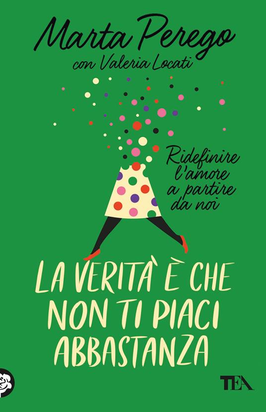 La verità è che non ti piaci abbastanza. Ridefinire l'amore a partire da noi -  Marta Perego, Valeria Locati - copertina