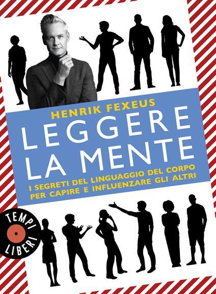  Leggere la mente. I segreti del linguaggio del corpo per capire e influenzare gli altri -  Henrik Fexeus - copertina