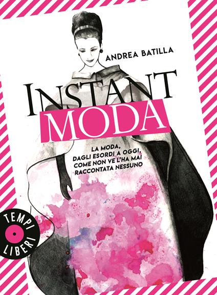 Instant moda. La moda, dagli esordi a oggi, come non ve l'ha mai raccontata nessuno -  Andrea Batilla - copertina