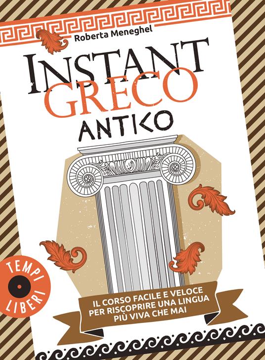 Instant greco antico. Il corso facile e veloce per riscoprire una lingua più viva che mai -  Roberta Meneghel - copertina