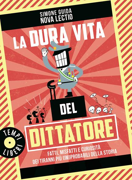 La dura vita del dittatore. Fatti, misfatti e curiosità dei tiranni più (im)probabili della storia -  Simone Guida - copertina