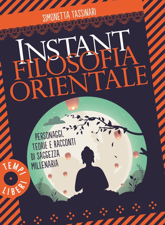  Instant filosofia orientale. Personaggi, teorie e racconti di saggezza millenaria -  Simonetta Tassinari - copertina